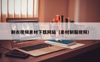 南阳制衣视频素材下载网站（素材制服视频）