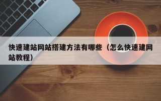 南阳快速建站网站搭建方法有哪些（怎么快速建网站教程）